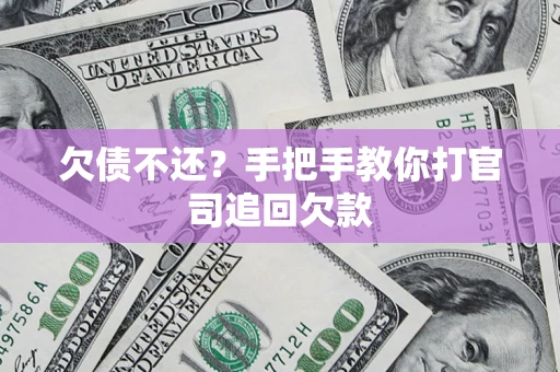 济南欠债不还？手把手教你打官司追回欠款