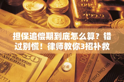 济南担保追偿期到底怎么算？错过别慌！律师教你3招补救