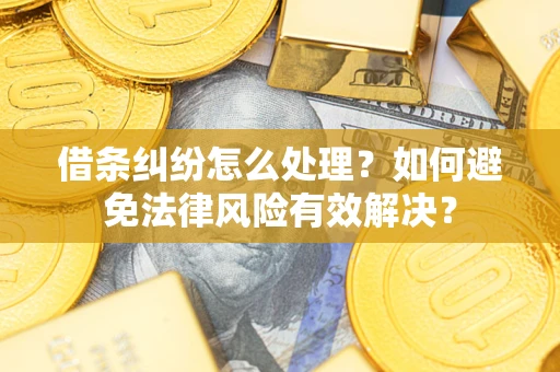 济南借条纠纷怎么处理？如何避免法律风险有效解决？