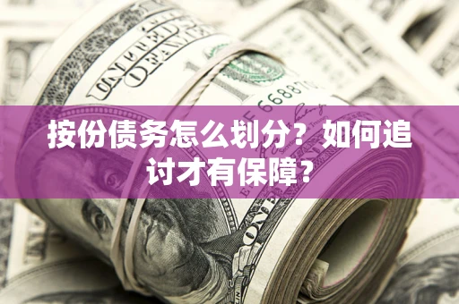 济南按份债务怎么划分？如何追讨才有保障？