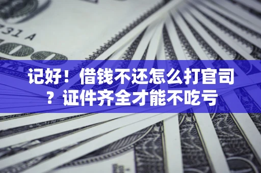 济南记好！借钱不还怎么打官司？证件齐全才能不吃亏