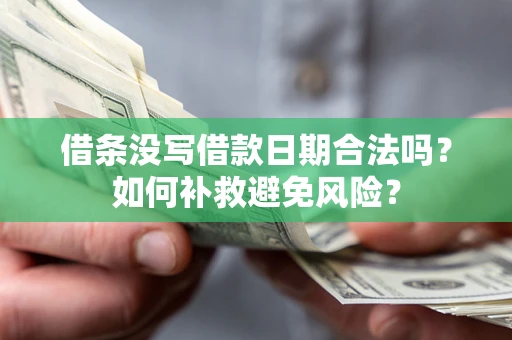 济南借条没写借款日期合法吗？如何补救避免风险？