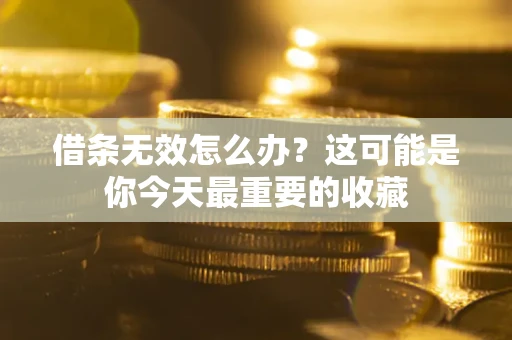 济南借条无效怎么办？这可能是你今天最重要的收藏