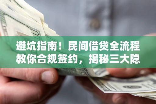 济南避坑指南！民间借贷全流程教你合规签约，揭秘三大隐形陷阱