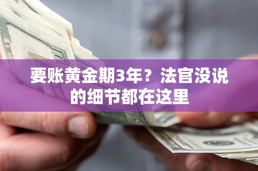 济南要账黄金期3年？法官没说的细节都在这里