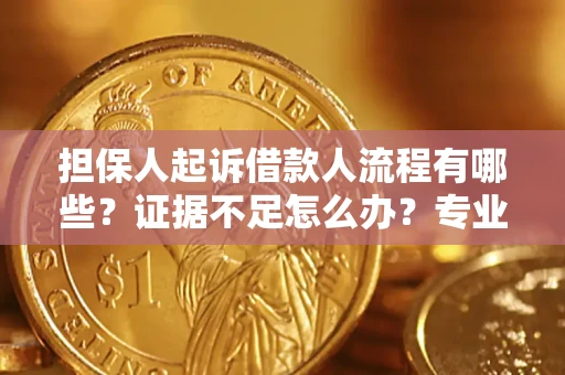 济南担保人起诉借款人流程有哪些？证据不足怎么办？专业律师解答
