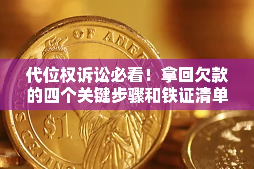 济南代位权诉讼必看!拿回欠款的四个关键步骤和铁证清单 济南代位权诉讼必看!拿回欠款的四个关键步骤和铁证清单