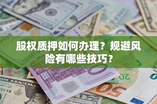 济南股权质押如何办理？规避风险有哪些技巧？