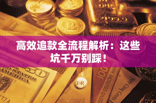 济南高效追款全流程解析：这些坑千万别踩！