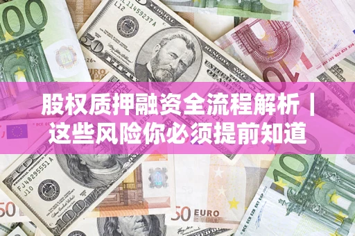 济南股权质押融资全流程解析｜这些风险你必须提前知道
