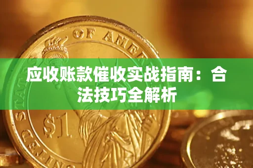 济南应收账款催收实战指南：合法技巧全解析