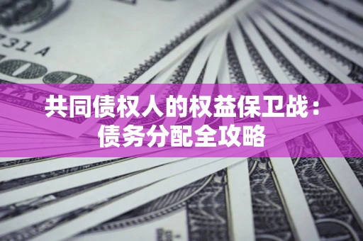 济南共同债权人的权益保卫战：债务分配全攻略