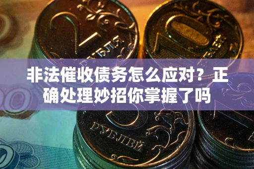 济南非法催收债务怎么应对？正确处理妙招你掌握了吗