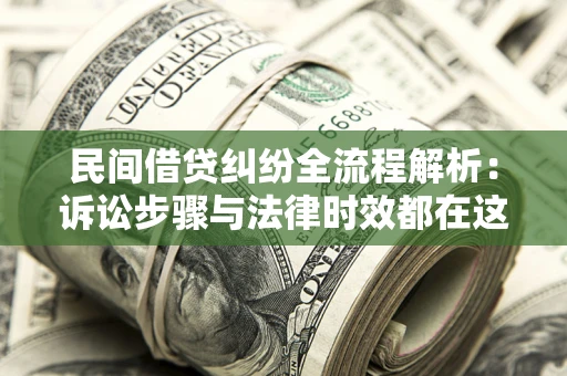 济南民间借贷纠纷全流程解析：诉讼步骤与法律时效都在这儿了
