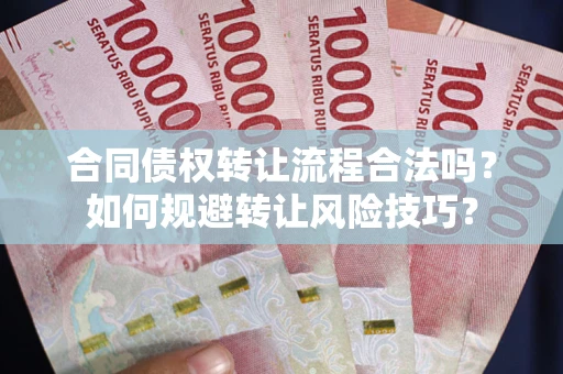 济南合同债权转让流程合法吗？如何规避转让风险技巧？