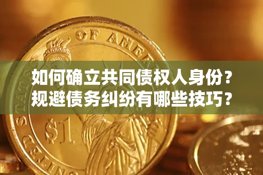 济南如何确立共同债权人身份？规避债务纠纷有哪些技巧？