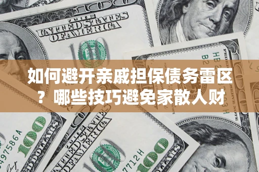 济南如何避开亲戚担保债务雷区？哪些技巧避免家散人财
