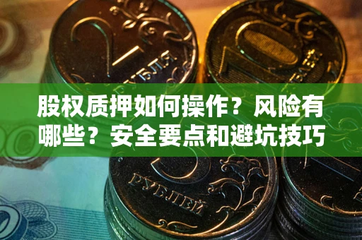 济南股权质押如何操作？风险有哪些？安全要点和避坑技巧？