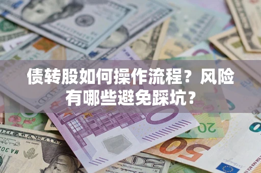 济南债转股如何操作流程?风险有哪些避免踩坑? 济南债转股如何操作流程?风险有哪些避免踩坑?