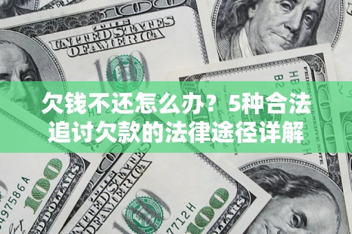 济南欠钱不还怎么办？5种合法追讨欠款的法律途径详解