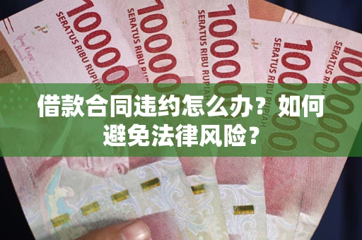 济南借款合同违约怎么办？如何避免法律风险？
