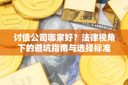 济南讨债公司哪家好？法律视角下的避坑指南与选择标准