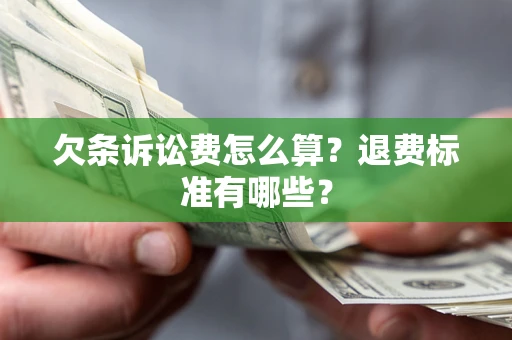 济南欠条诉讼费怎么算？退费标准有哪些？