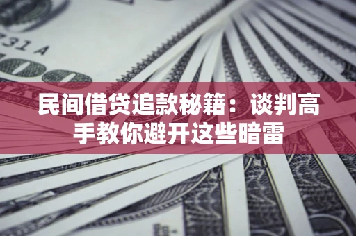 济南民间借贷追款秘籍：谈判高手教你避开这些暗雷