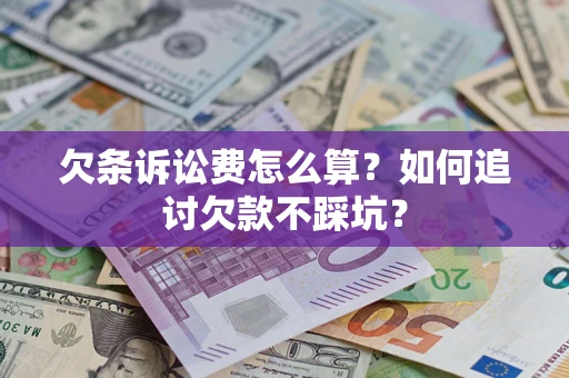 济南欠条诉讼费怎么算？如何追讨欠款不踩坑？