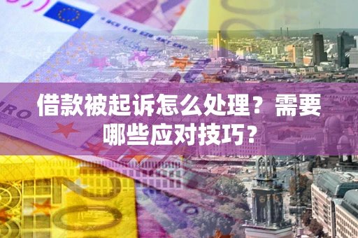 济南借款被起诉怎么处理？需要哪些应对技巧？
