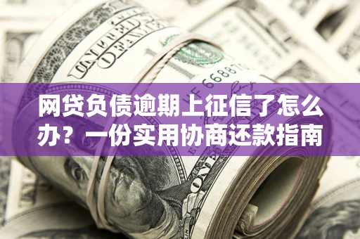 济南网贷负债逾期上征信了怎么办？一份实用协商还款指南请收好