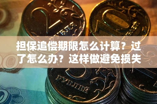 济南担保追偿期限怎么计算？过了怎么办？这样做避免损失！