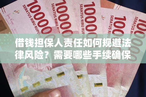 济南借钱担保人责任如何规避法律风险？需要哪些手续确保安全？