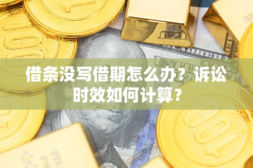 济南借条没写借期怎么办？诉讼时效如何计算？
