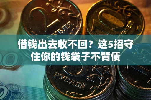 济南借钱出去收不回？这5招守住你的钱袋子不背债