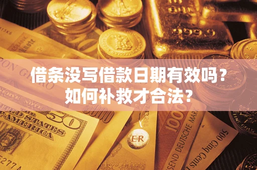 济南借条没写借款日期有效吗？如何补救才合法？
