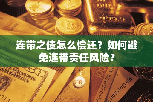济南连带之债怎么偿还？如何避免连带责任风险？