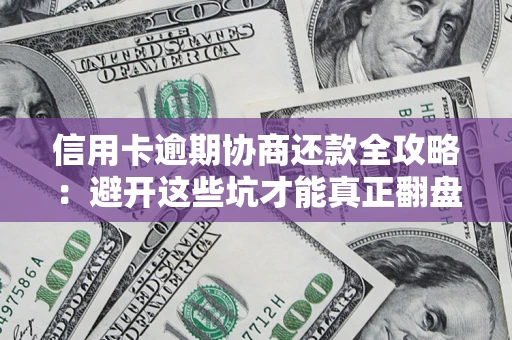 济南信用卡逾期协商还款全攻略：避开这些坑才能真正翻盘